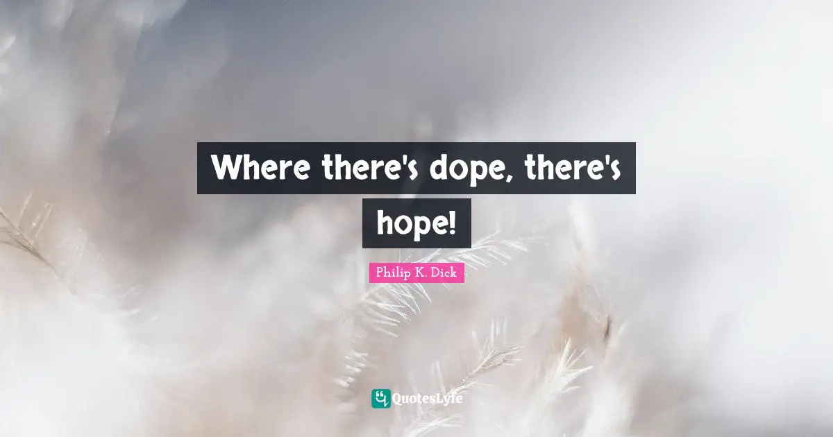Where there's dope, there's hope!