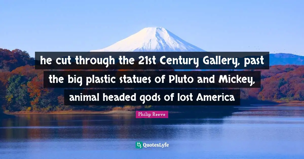 Pluto Quotes: "he cut through the 21st Century Gallery, past the big plastic statues of Pluto and Mickey, animal headed gods of lost America"