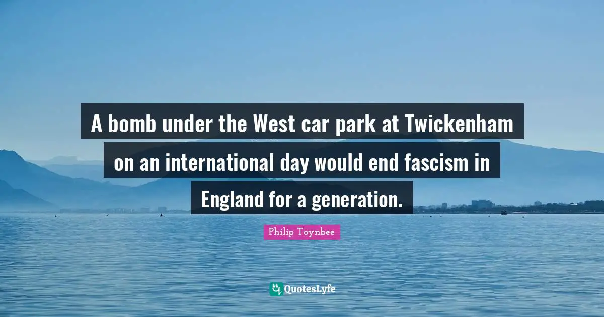 A bomb under the West car park at Twickenham on an international day would end fascism in England for a generation.