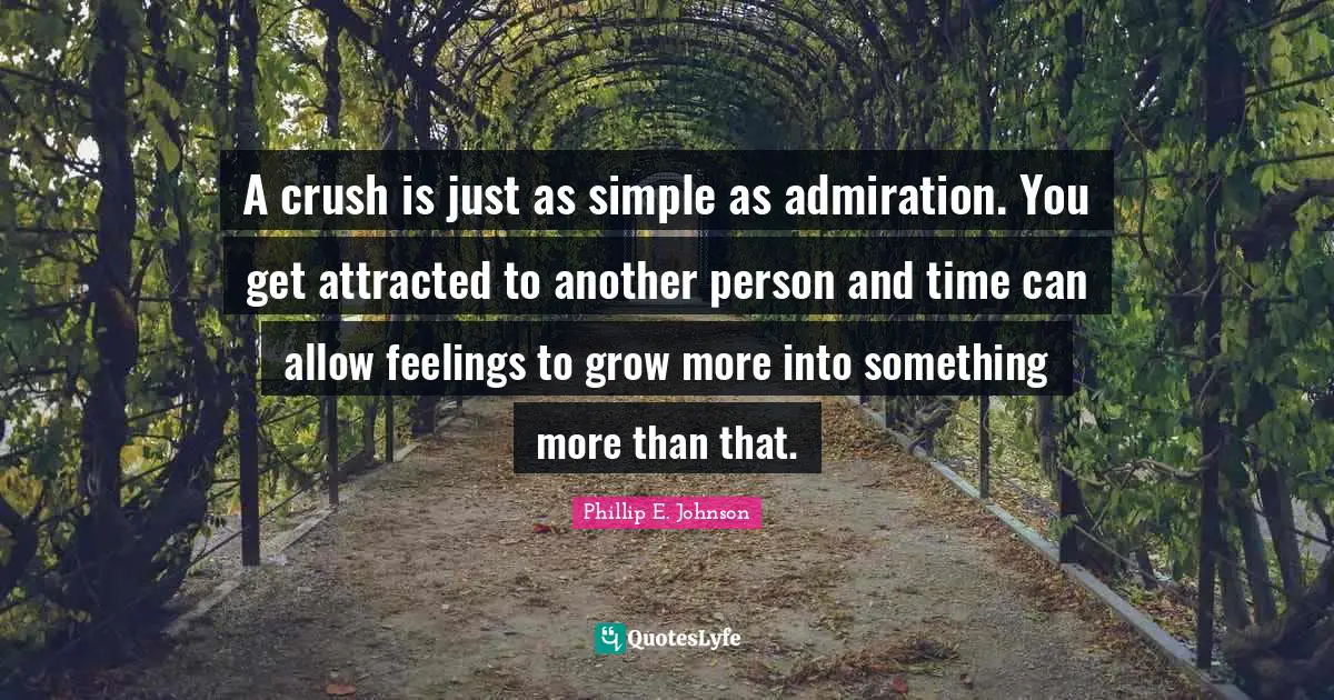 A crush is just as simple as admiration. You get attracted to another person and time can allow feelings to grow more into something more than that.