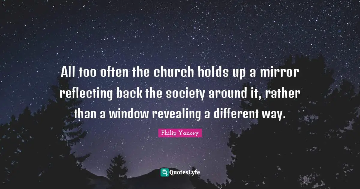 All too often the church holds up a mirror reflecting back the society around it, rather than a window revealing a different way.