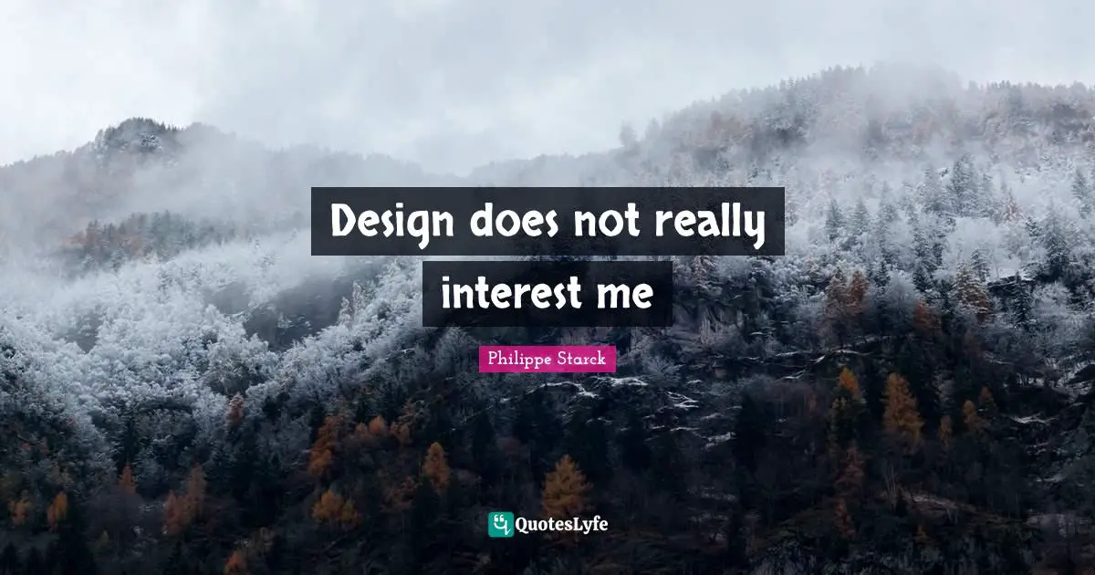 Design does not really interest me