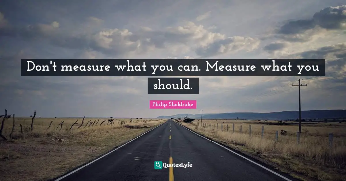 Social Media Quotes: "Don't measure what you can. Measure what you should."