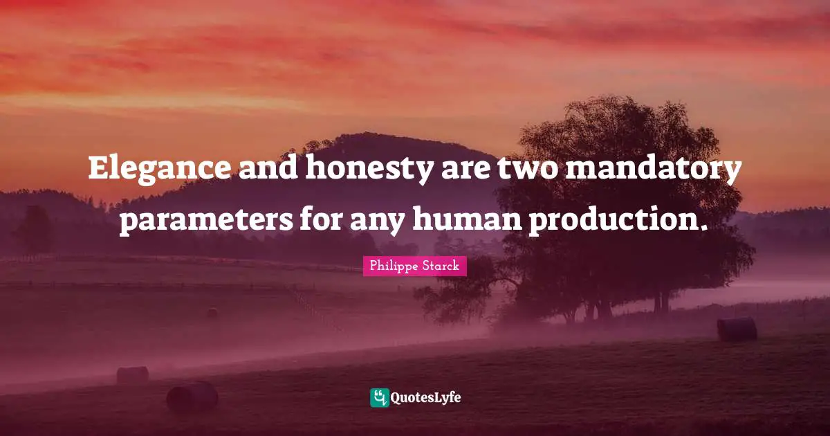 Elegance and honesty are two mandatory parameters for any human production.