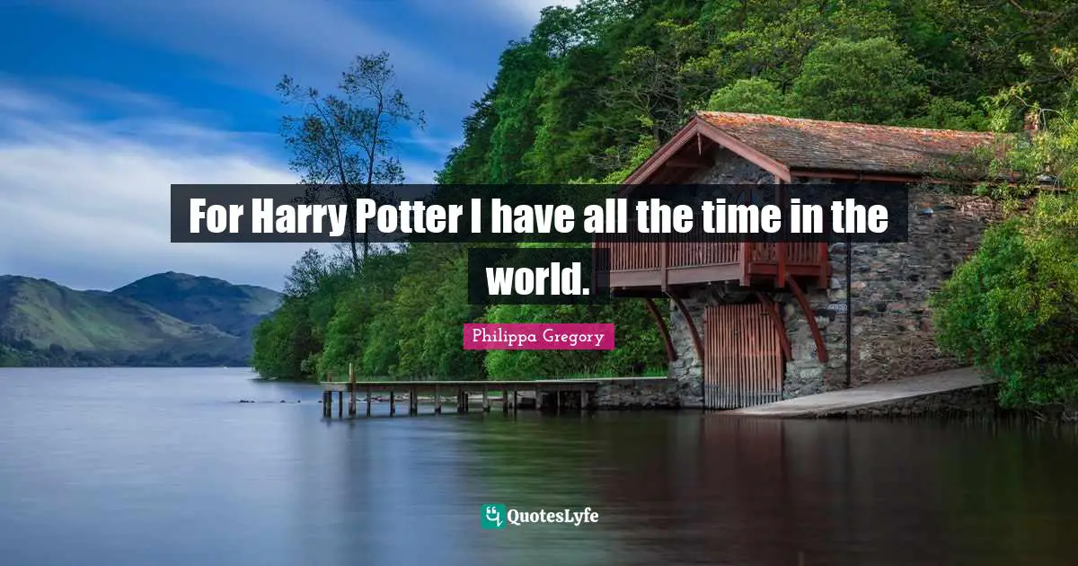 Potters Quotes: "For Harry Potter I have all the time in the world."