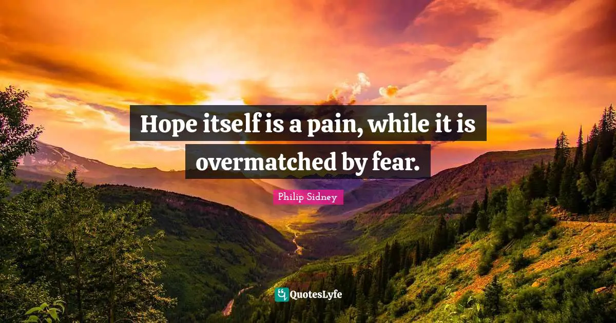 Hope itself is a pain, while it is overmatched by fear.