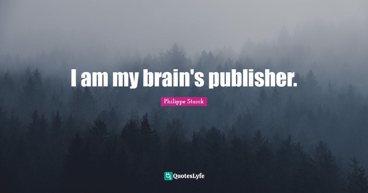 I am my brain's publisher.