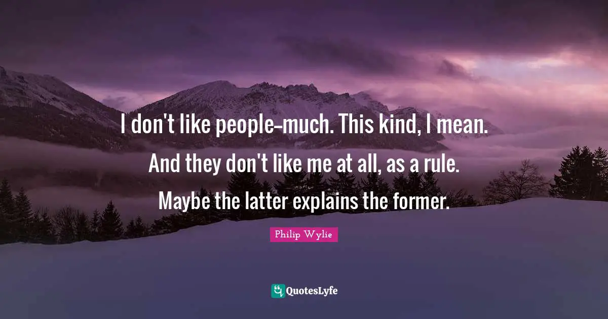 I don't like people--much. This kind, I mean. And they don't like me at all, as a rule. Maybe the latter explains the former.