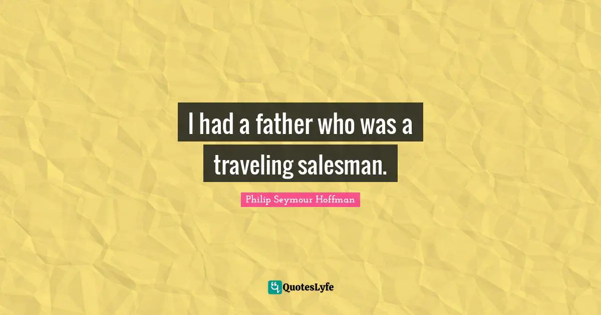 I had a father who was a traveling salesman.