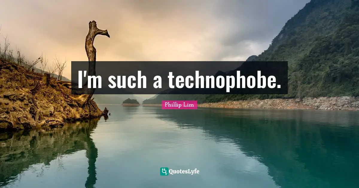 I'm such a technophobe.