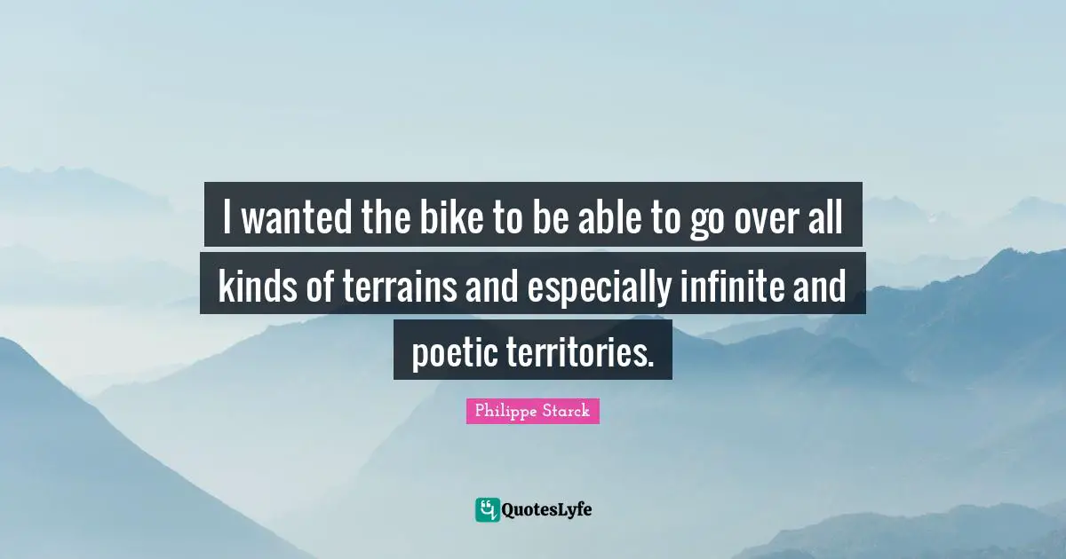 I wanted the bike to be able to go over all kinds of terrains and especially infinite and poetic territories.