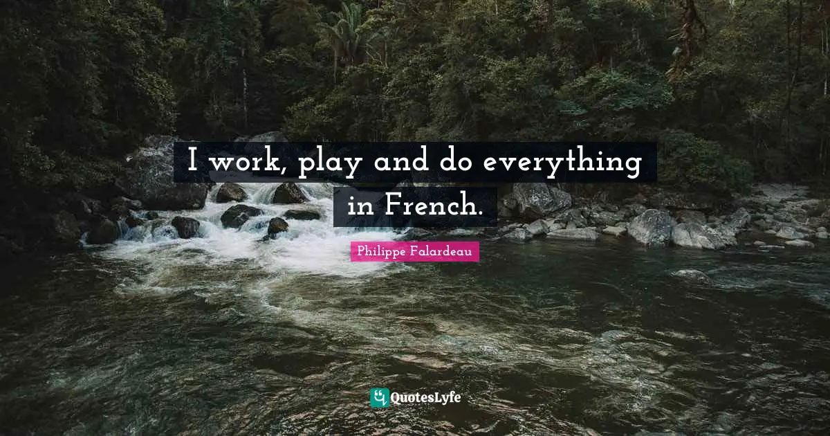 Philippe Falardeau Quotes: "I work, play and do everything in French."