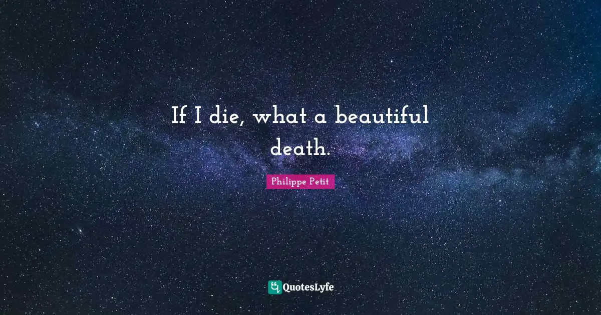 If I die, what a beautiful death.