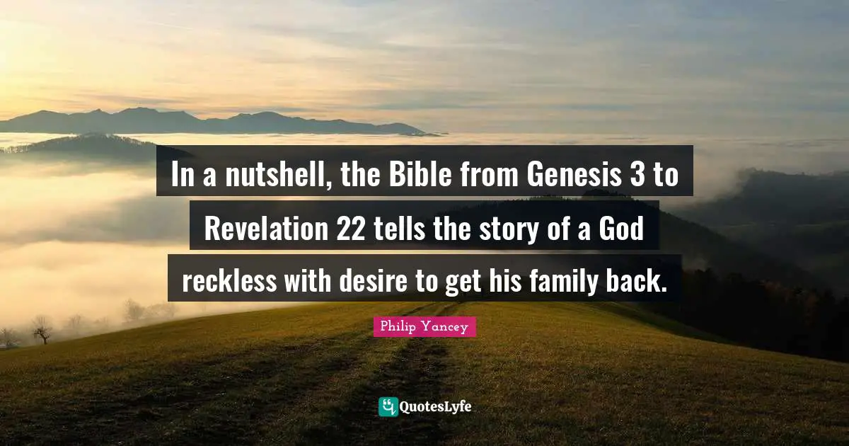 In a nutshell, the Bible from Genesis 3 to Revelation 22 tells the story of a God reckless with desire to get his family back.