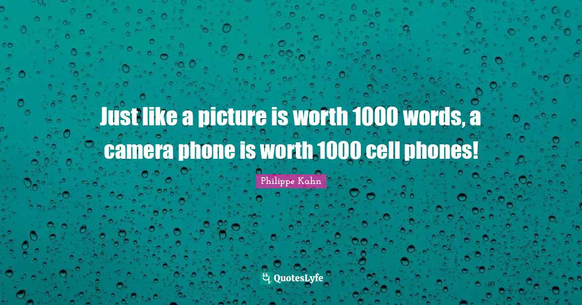 Just like a picture is worth 1000 words, a camera phone is worth 1000 cell phones!