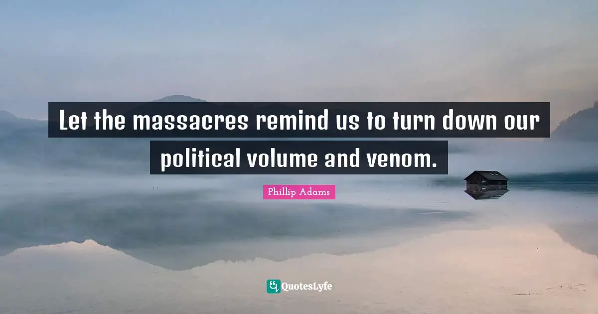 Venom Quotes: "Let the massacres remind us to turn down our political volume and venom."