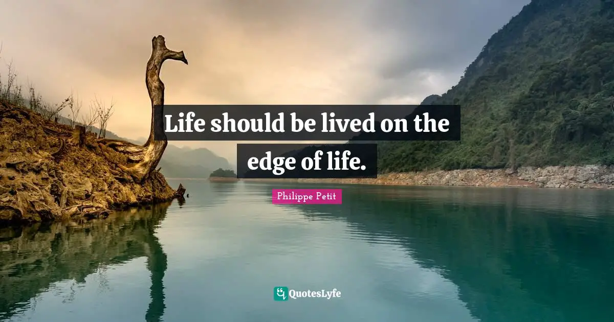 Edges Quotes: "Life should be lived on the edge of life."