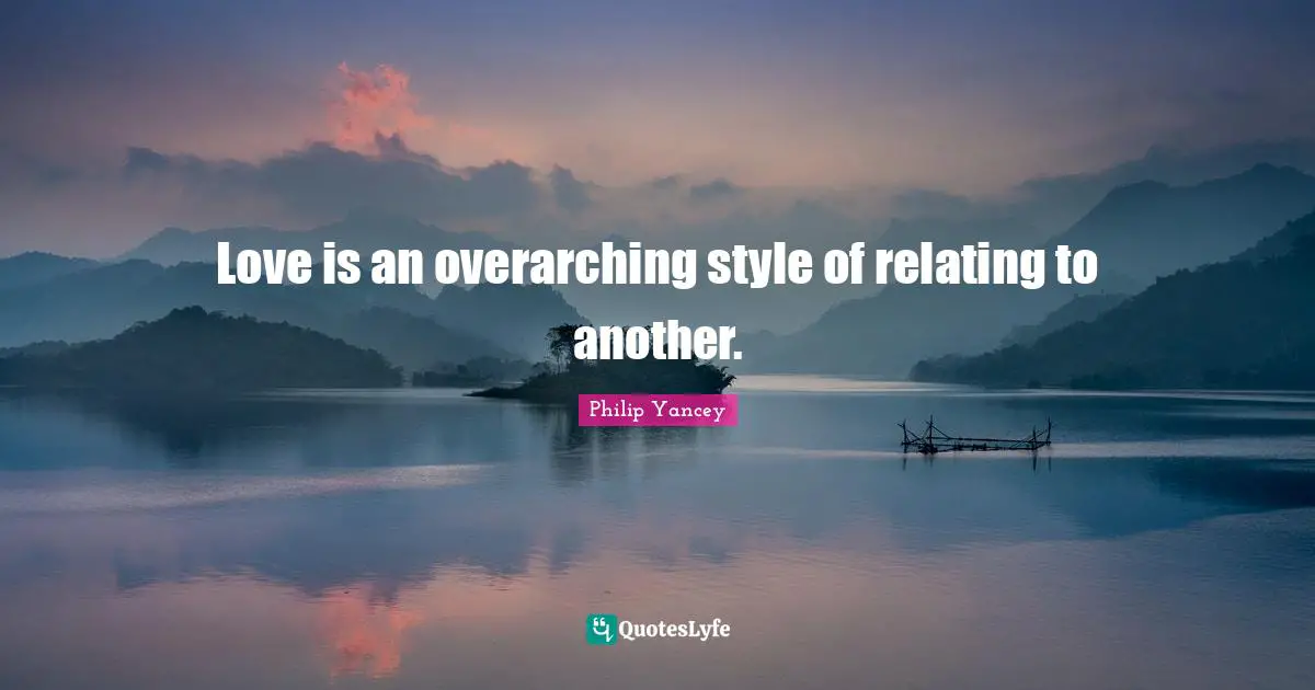 Love is an overarching style of relating to another.