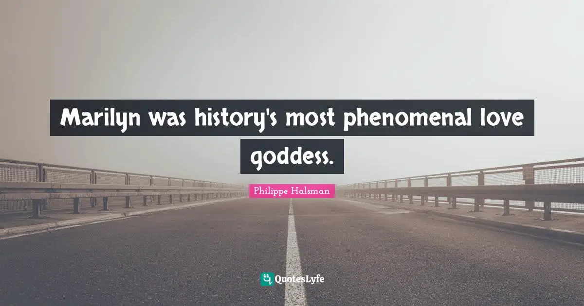 Marilyn was history's most phenomenal love goddess.