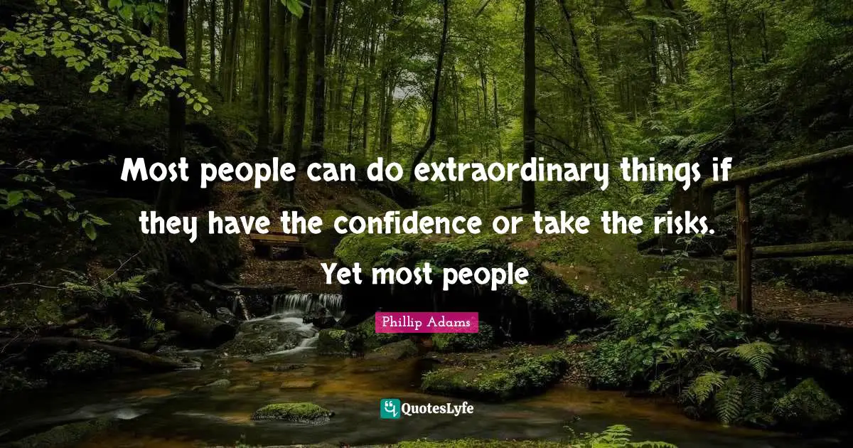 Extraordinary Things Quotes: "Most people can do extraordinary things if they have the confidence or take the risks. Yet most people"