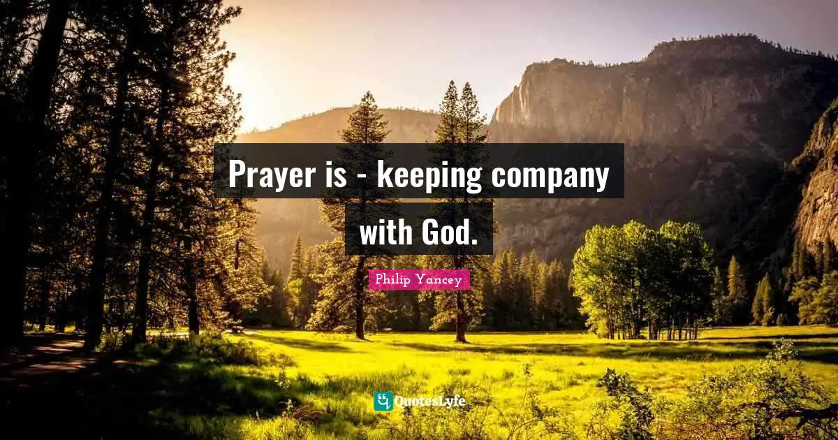 Prayer is - keeping company with God.
