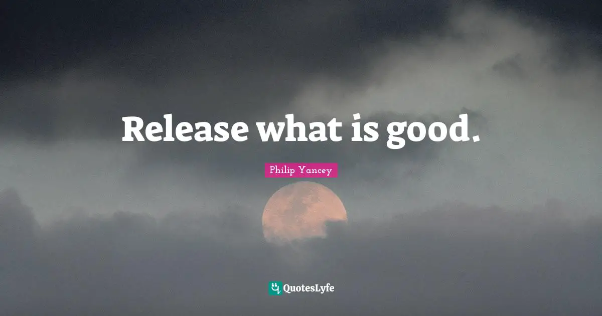 Release what is good.