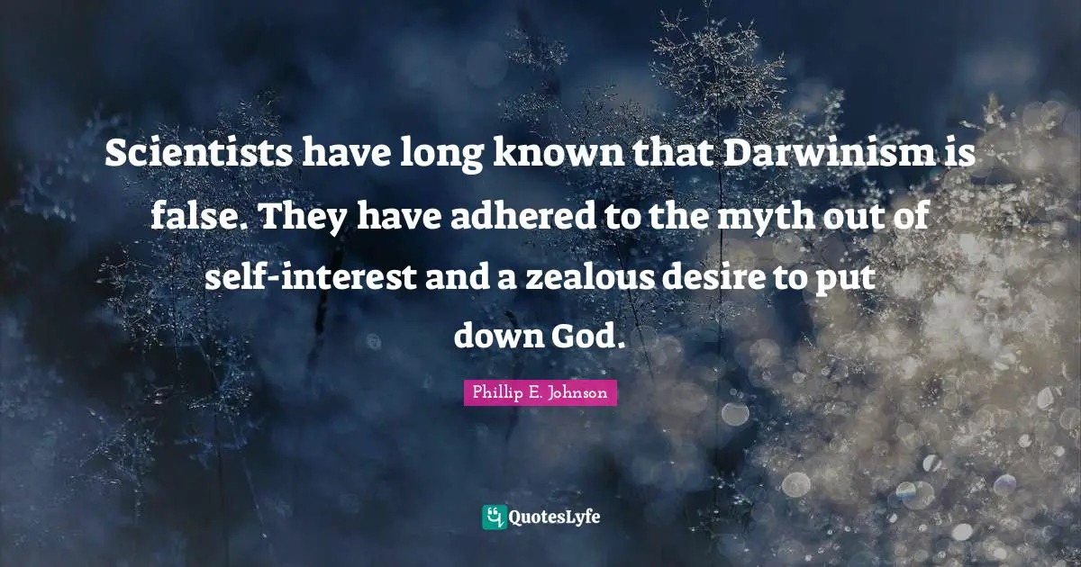 Myth Quotes: "Scientists have long known that Darwinism is false. They have adhered to the myth out of self-interest and a zealous desire to put down God."