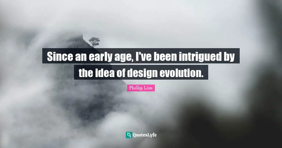 Since an early age, I've been intrigued by the idea of design evolution.
