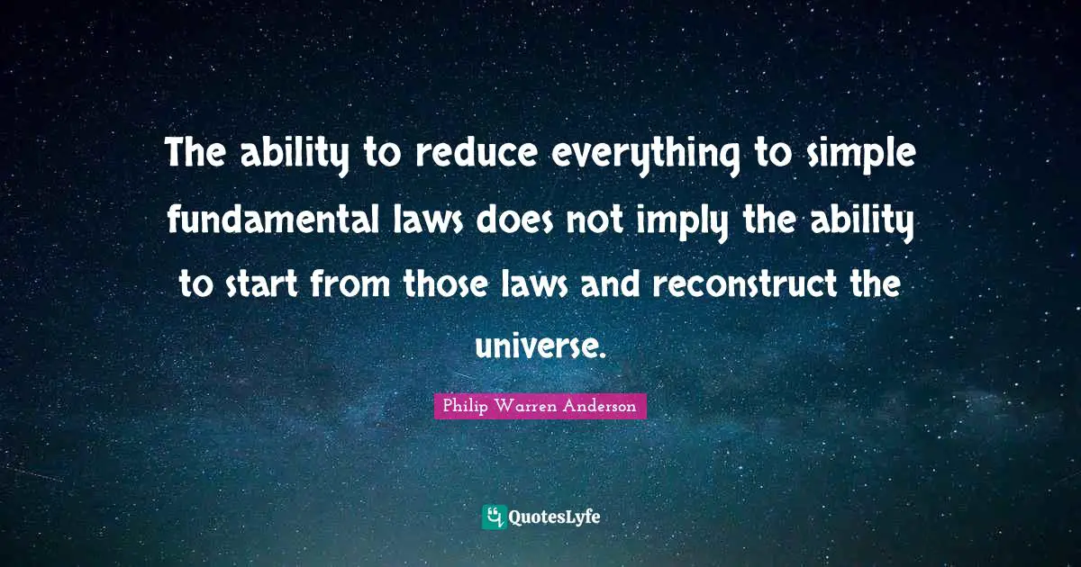 The ability to reduce everything to simple fundamental laws does not imply the ability to start from those laws and reconstruct the universe.