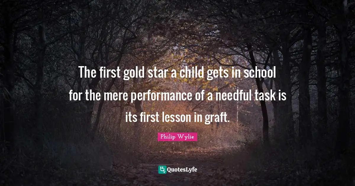 The first gold star a child gets in school for the mere performance of a needful task is its first lesson in graft.