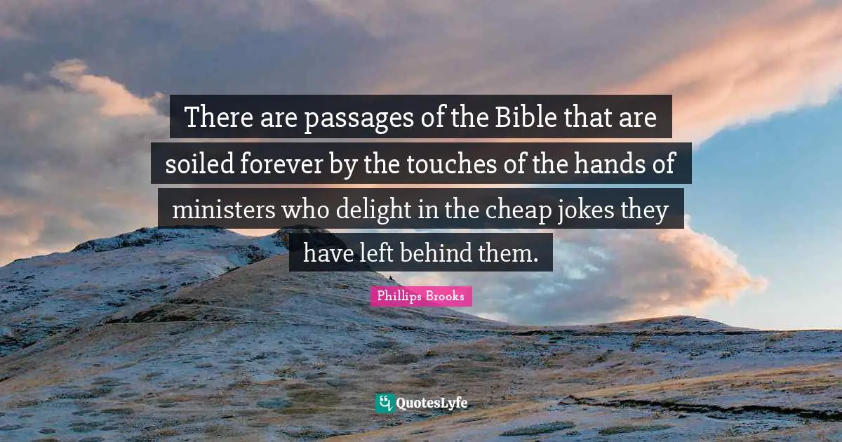 Passages Quotes: "There are passages of the Bible that are soiled forever by the touches of the hands of ministers who delight in the cheap jokes they have left behind them."