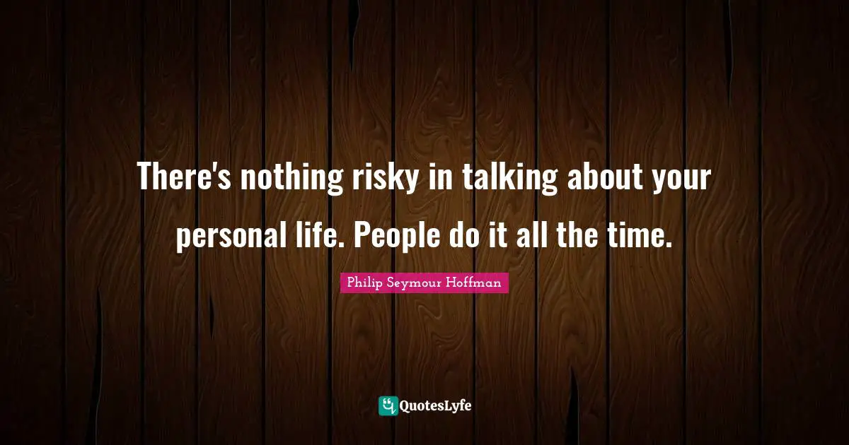 There's nothing risky in talking about your personal life. People do it all the time.
