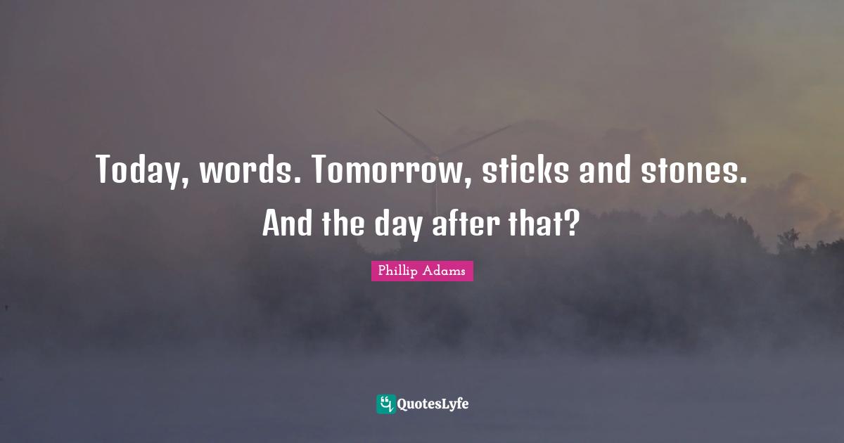 Today, words. Tomorrow, sticks and stones. And the day after that?