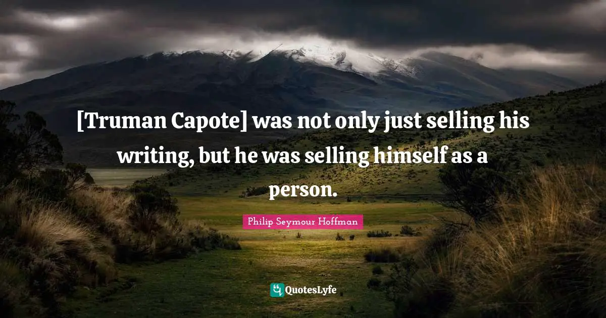 [Truman Capote] was not only just selling his writing, but he was selling himself as a person.