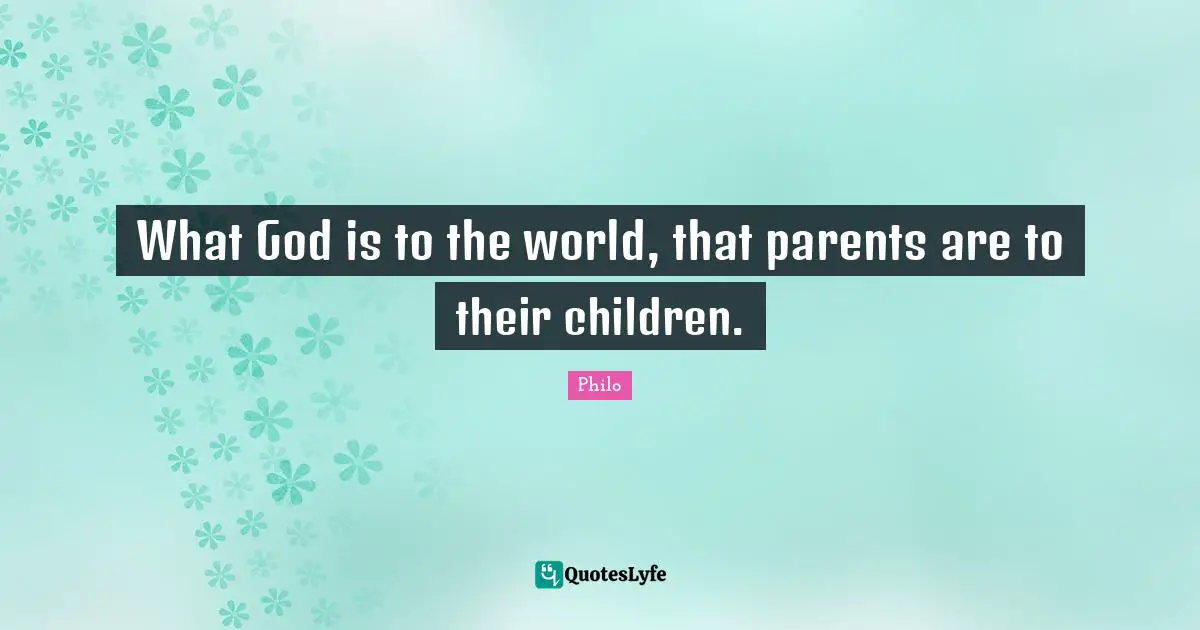 Parenting Quotes: "What God is to the world, that parents are to their children."