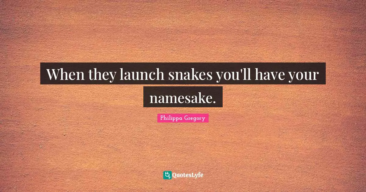 When they launch snakes you'll have your namesake.
