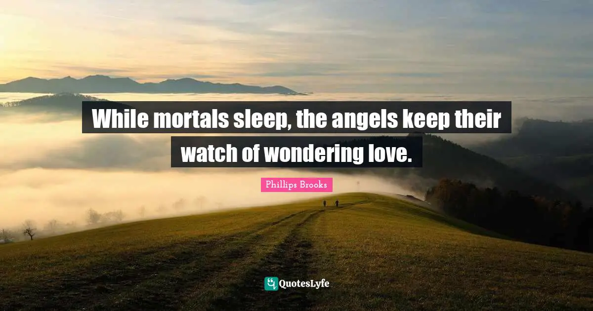 While mortals sleep, the angels keep their watch of wondering love.