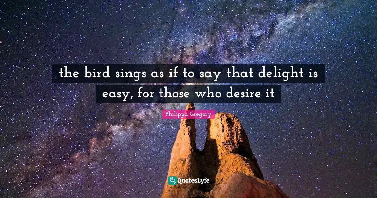 the bird sings as if to say that delight is easy, for those who desire it
