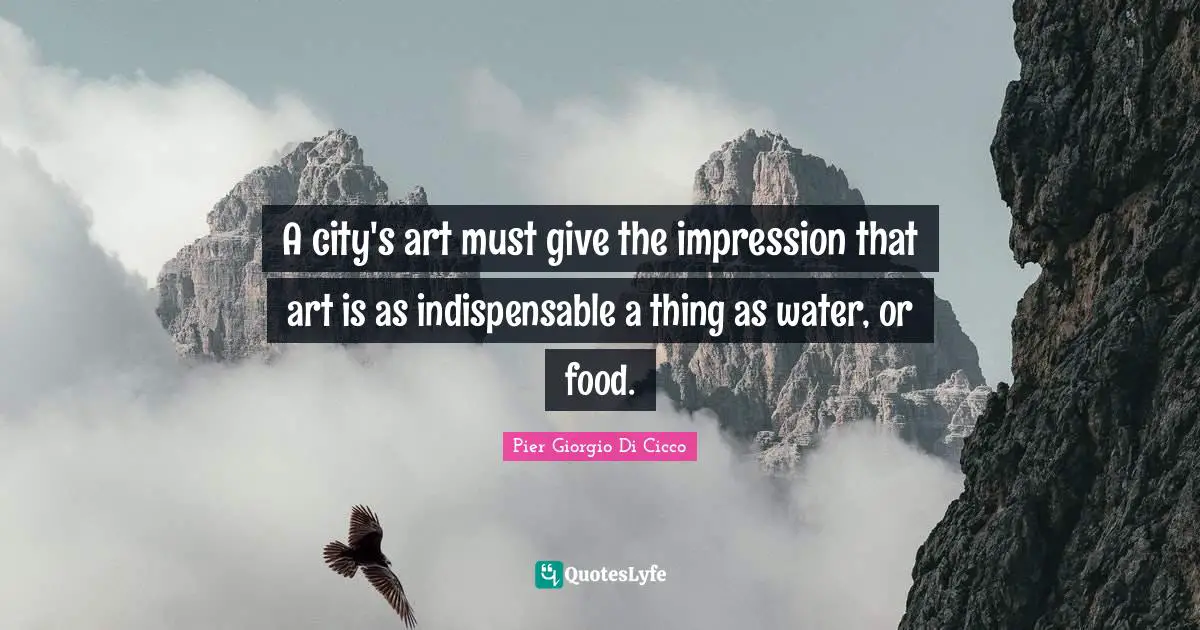 A city's art must give the impression that art is as indispensable a thing as water, or food.