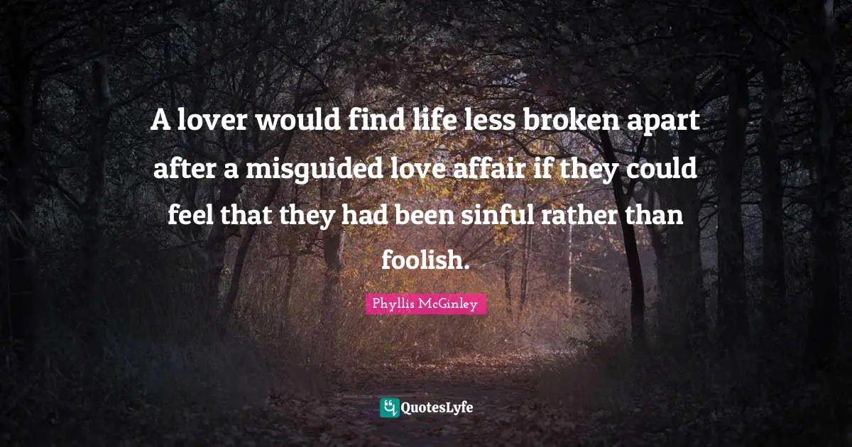 A lover would find life less broken apart after a misguided love affair if they could feel that they had been sinful rather than foolish.