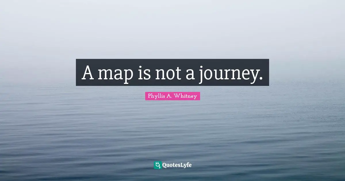 A map is not a journey.
