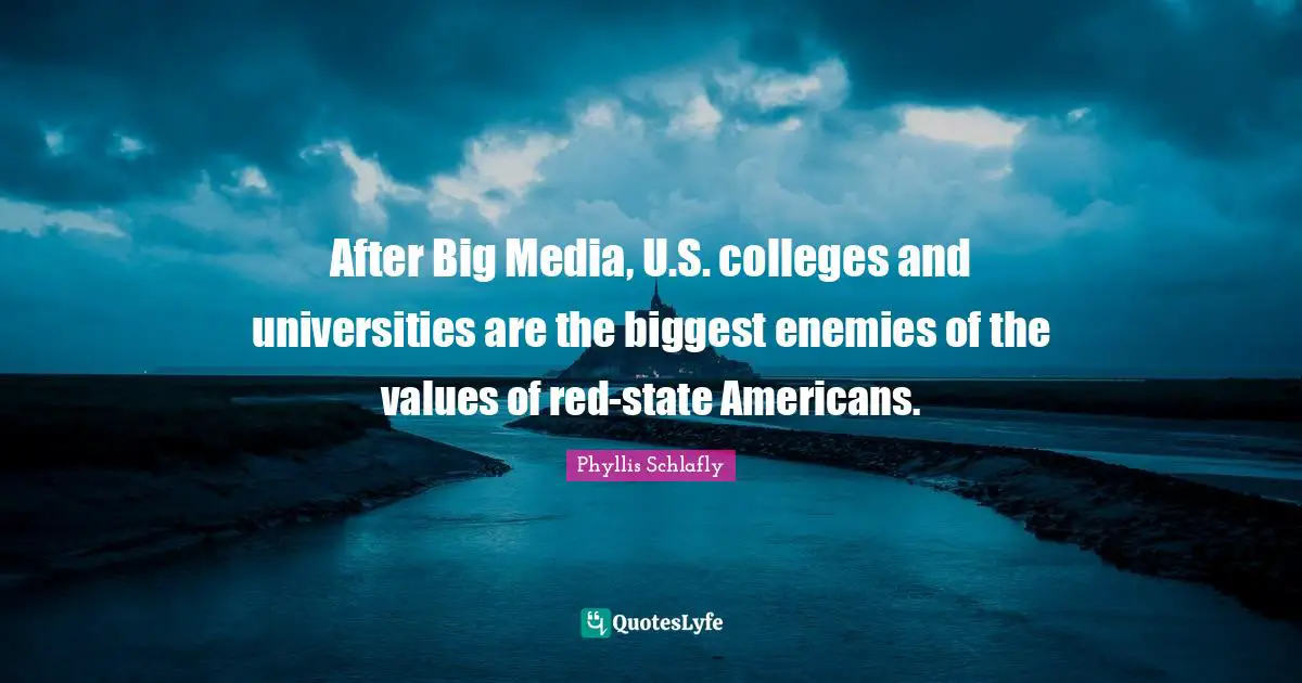 College Quotes: "After Big Media, U.S. colleges and universities are the biggest enemies of the values of red-state Americans."