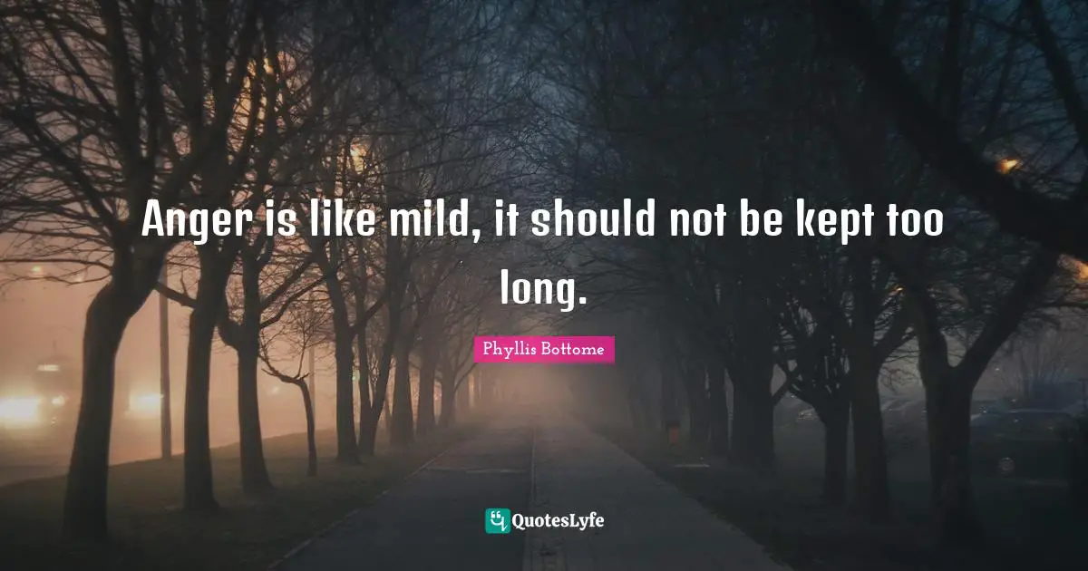 Anger is like mild, it should not be kept too long.
