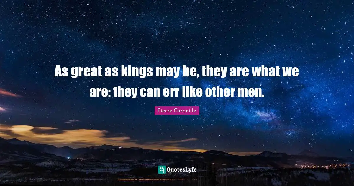 As great as kings may be, they are what we are: they can err like other men.