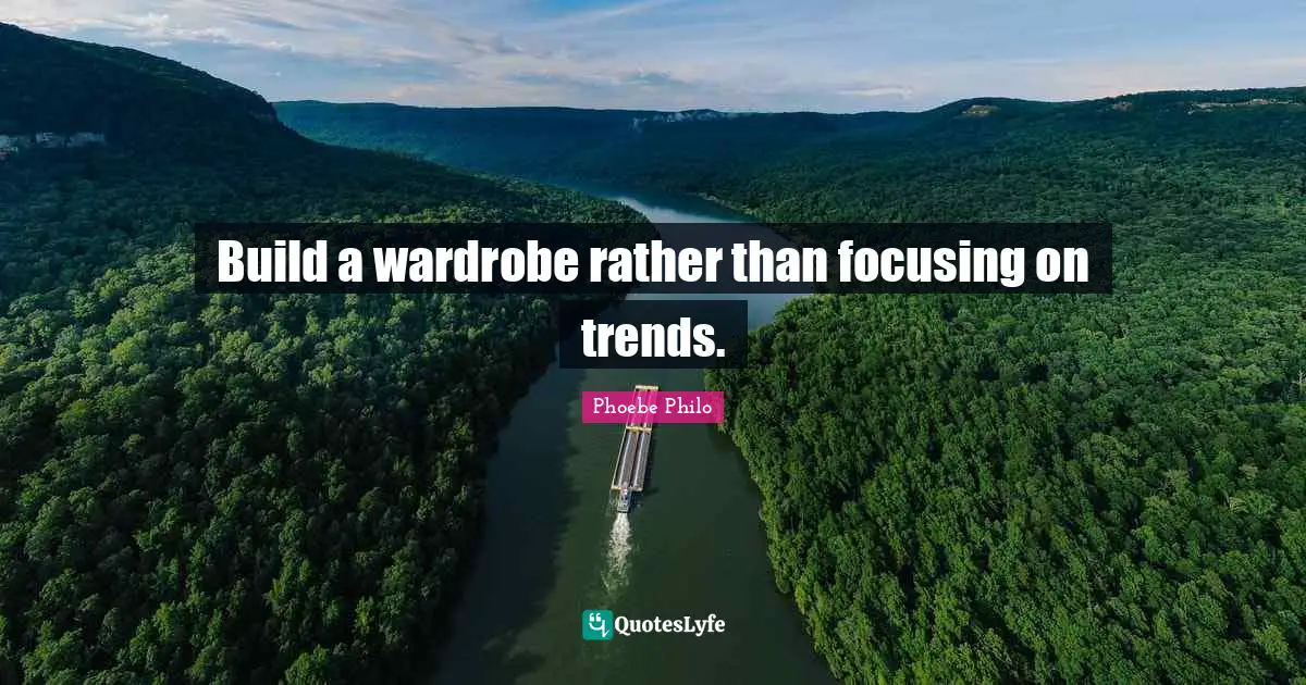Trends Quotes: "Build a wardrobe rather than focusing on trends."