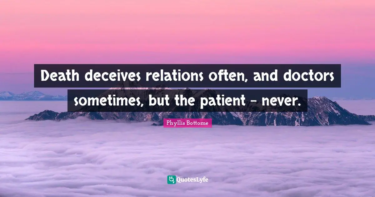 Death deceives relations often, and doctors sometimes, but the patient - never.