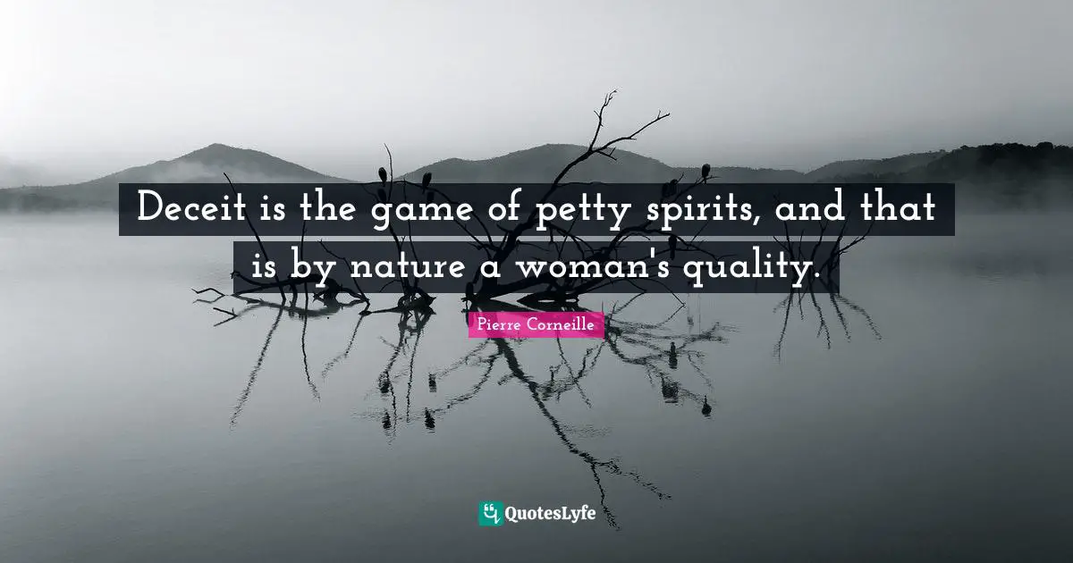 Pierre Corneille Quotes: "Deceit is the game of petty spirits, and that is by nature a woman's quality."