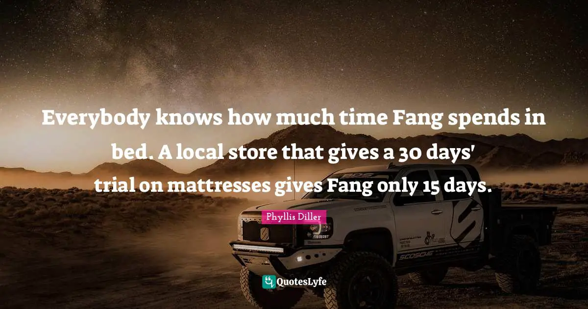 Sloth Quotes: "Everybody knows how much time Fang spends in bed. A local store that gives a 30 days' trial on mattresses gives Fang only 15 days."