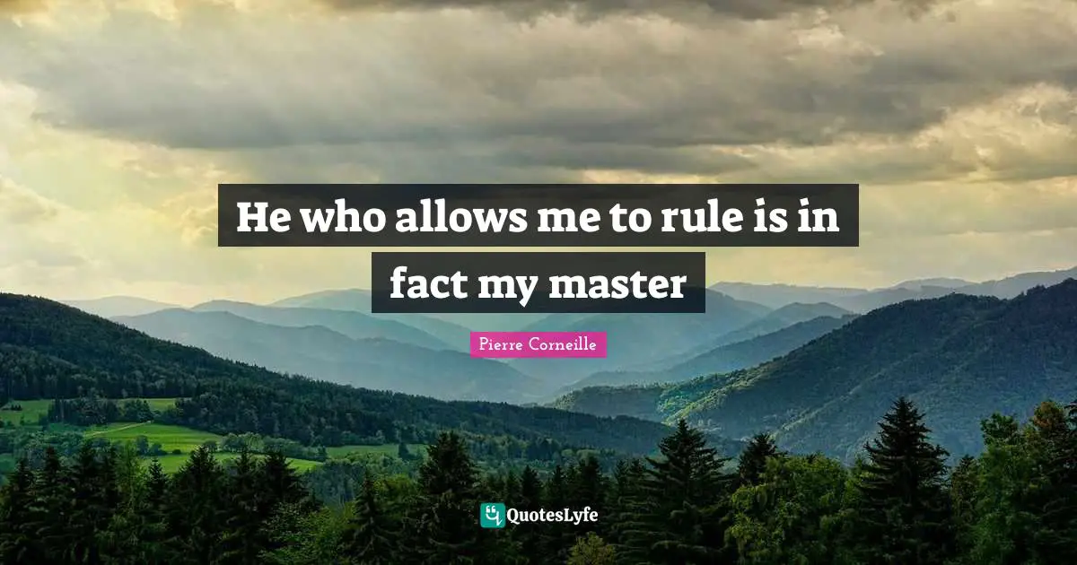 He who allows me to rule is in fact my master