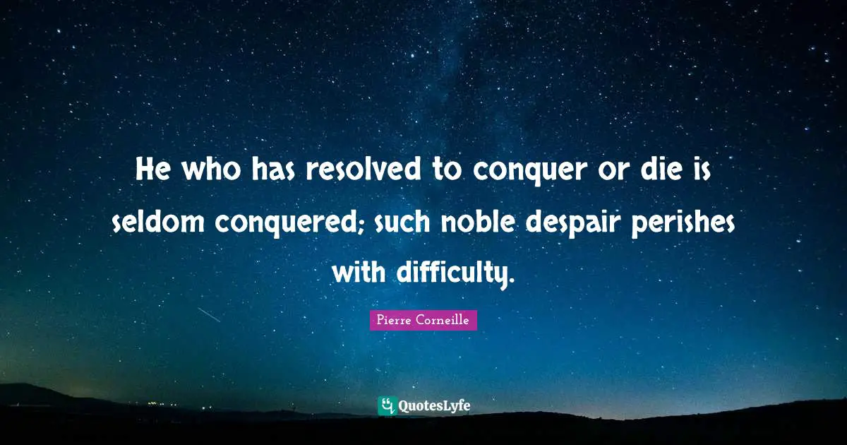 He who has resolved to conquer or die is seldom conquered; such noble despair perishes with difficulty.